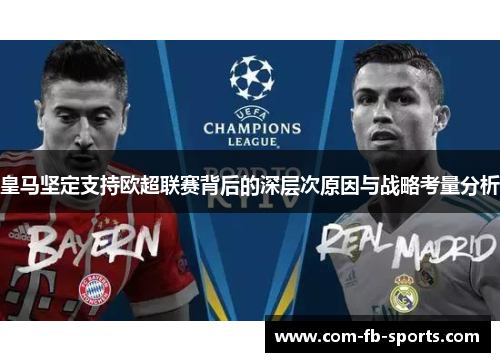 皇马坚定支持欧超联赛背后的深层次原因与战略考量分析