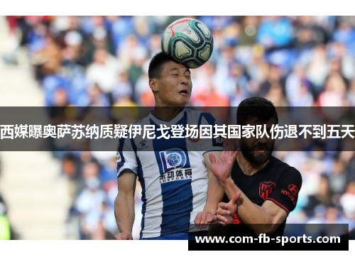 西媒曝奥萨苏纳质疑伊尼戈登场因其国家队伤退不到五天