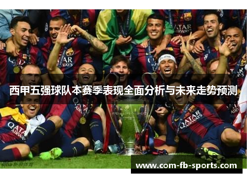 西甲五强球队本赛季表现全面分析与未来走势预测