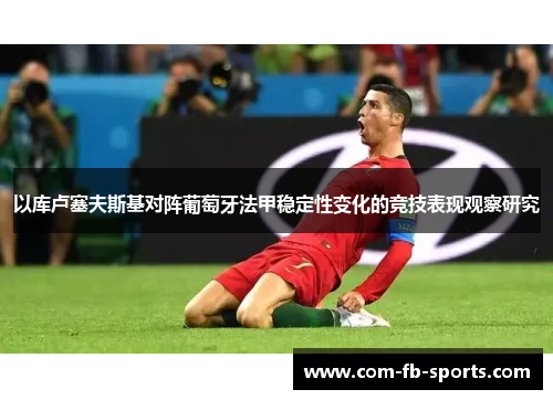 以库卢塞夫斯基对阵葡萄牙法甲稳定性变化的竞技表现观察研究