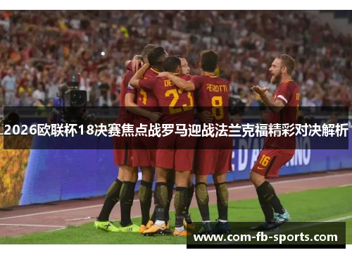 2026欧联杯18决赛焦点战罗马迎战法兰克福精彩对决解析