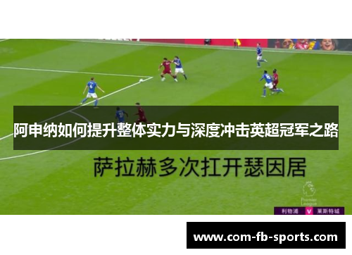 阿申纳如何提升整体实力与深度冲击英超冠军之路